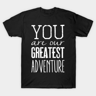 You are our greatest adventure T-Shirt